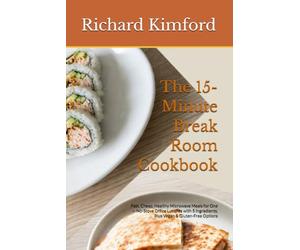 The 15-Minute Break Room Cookbook: Fast, Cheap, Healthy Microwave Meals for One - No-Stove Office Lunches with 5 Ingredients, Plus Vegan & Gluten-Free Options