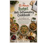 The 15-Minute Budget Anti-Inflammatory Cookbook for Students and Working Professionals: Healthy Eating Made Affordable with Fast Recipes That Fuel Long Study Sessions and Busy Workdays