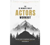 The 15 Minute Daily Actors Workout Six Months Volume One: The Daily Habit of Sharpening Your Tools