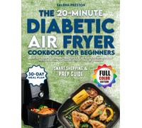 The 15-Minute Diabetic Air Fryer Cookbook for Beginners: Enjoy Fast, Blood Sugar-Friendly Meals with a 30-Day Plan to Eat Better, Stay on Track, and Reclaim your Health-Without Stress or Guesswork