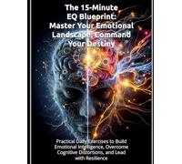 The 15-Minute EQ Blueprint: Master Your Emotional Landscape, Command Your Destiny: Practical Daily Exercises to Build Emotional Intelligence, Overcome Cognitive Distortions, and Lead with Resilience