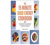 The 15 Minute Good Energy Cookbook: Speedy Metabolism Boosting Meals and Recipes for Limitless Fitness and Weight Loss Inspired by Casey Means Teachings