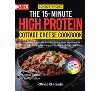 The 15-Minute High-Protein Cottage Cheese Cookbook: Fast, Budget-Friendly Recipes for Fat Loss, Lean Muscle Building and Everyday Energy. Includes a 60-Day Meal Plan
