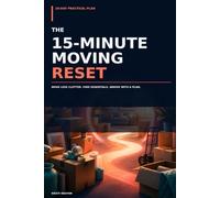 The 15-Minute Moving Reset: A 28-Day Practical Plan to Declutter, Pack by Priority, Track Essentials, and Move with Less Stress