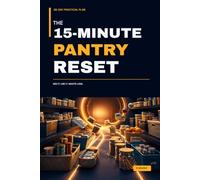 The 15-Minute Pantry Reset: A 28-Day Practical Plan to See What You Have, Reduce Food Waste, Simplify Shelves, and Build an Easier Meal-Support System