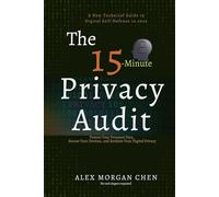 The 15-Minute Privacy Audit: A Non-Technical Guide to Digital Self-Defense in 2026: Protect Your Personal Data, Secure Your Devices, and Reclaim Your Digital Privacy-No Tech Degree Required