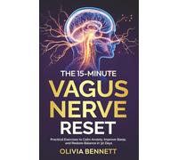 The 15-Minute Vagus Nerve Reset: Practical Exercises to Calm Anxiety, Improve Sleep, and Restore Balance in 30 Days