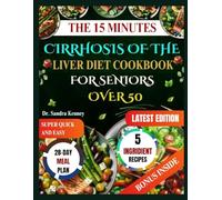 THE 15 MINUTES CIRRHOSIS OF THE LIVER DIET COOKBOOK FOR SENIORS OVER 50: Quick, Easy, and Healing Recipes for Seniors Over 50-Just 5 Ingredients and 15 Minutes.
