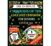 THE 15 MINUTES CIRRHOSIS OF THE LIVER DIET COOKBOOK FOR SENIORS OVER 50: Quick, Easy, and Healing Recipes for Seniors Over 50 Just 5 Ingredients and 15 Minutes