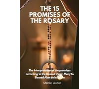THE 15 PROMISES OF THE ROSARY: The Interpretation of the promises according to the Blessed Virgin Mary to Blessed Alan de la Roche