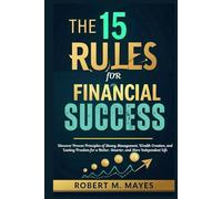 The 15 Rules for Financial Success: Discover Proven Principles of Money Management, Wealth Creation, and Lasting Freedom for a Richer, Smarter, and More Independent Life
