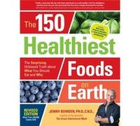 The 150 Healthiest Foods on Earth Revised Edition by Jonny Bowden Jonny Bowden, (Auteur)