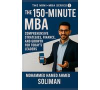 The 150-Minute MBA: Comprehensive Strategies, Finance, and Growth for Today’s Leaders