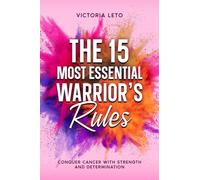 The 15th Most Essential Warrior's Rules: Conquer Cancer With Strength And Determination