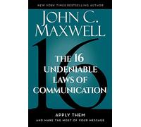 The 16 Undeniable Laws of Communication: Apply Them and Make the Most of Your Message