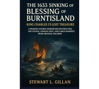 The 1633 Sinking of Blessing of Burntisland: King Charles I's Lost Treasure: A Primary-Source Memoir Reconstructing the Voyage, Sinking Date, and Cargo Manifest from Original Records
