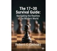 The 17 - 30 Survival Guide: Navigating the Realities of the Modern World