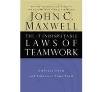 The 17 Indisputable Laws of Teamwork Embrace Them and Empower Your Team by John C Maxwell John C. Maxwell (Auteur)