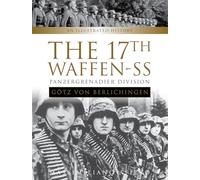 The 17th Waffen-SS Panzergrenadier Division Götz Von Berlichingen: An Illustrated History