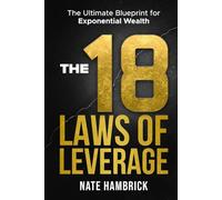 The 18 Laws of Leverage: The Ultimate Blueprint for Exponential Wealth