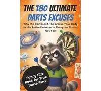 THE 180 ULTIMATE DARTS EXCUSES: Why the Dartboard, the Arrow, Your Body or the Entire Universe is Always to Blame, Not You!