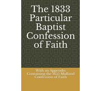 The 1833 Particular Baptist Confession of Faith: With an Appendix Containing the 1655 Midland Confession of Faith