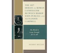 The 1837 Debate on Roman Catholicism Between Bishop John Purcell and Alexander Campbell: The World Is Large Enough for Us All