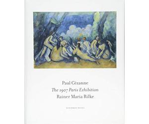 The 1907 Paris Exhibition: Paul Cezanne/ Rainer Maria Rilke