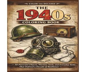 The 1940s Coloring Book: 50 powerful objects, wartime tools and everyday objects items that defined a decade of resilience | Fun Facts | Bold Designs | Easy to color | Stress Relief and Relaxation