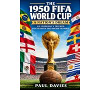 The 1950 FIFA World Cup: A Nation's Dream, An Underdog's Triumph, and the Match That Shocked the World