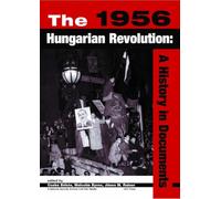 The 1956 Hungarian Revolution: A History in Documents