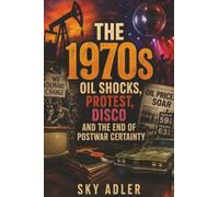 The 1970s: Oil Shocks, Protest, Disco and the End of Postwar Certainty