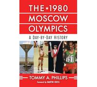 The 1980 Moscow Olympics: A Day-by-day History