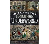 The 19th Century Underworld: Crime, Controversy and Corruption