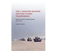The 1st Infantry Division and the US Army Transformed: Road to Victory in Desert Storm 1970-1991