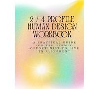 The 2/4 Profile Human Design Workbook: A Practical Guide for the Hermit-Opportunist to Live in Alignment