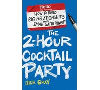 The 2-Hour Cocktail Party: How to Build Big Relationships with Small Gatherings
