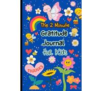The 2 Minute Gratitude Journal for Kids: Building a Habit of Gratitude in Just 2 Minutes a Day