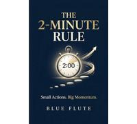 The 2-Minute Rule: Small Actions, Big Momentum. How Tiny Actions Beat Procrastination and Build Lasting Discipline.