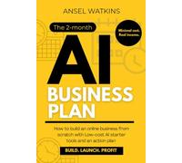 The 2-month AI business plan: How to build an Online business from scratch with Low-cost AI starter tools and an action plan
