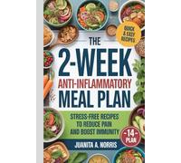 The 2-W nti-Inflammatory Meal Plan: Stress-Free Recipes to Reduce Pain and Boost Immunity