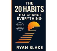 The 20 Habits That Change Everything: Simple Habits for Success, Confidence & Personal Growth