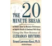 The 20-Minute Break: Reduce Stress, Maximize Performance, and Improve Health and Emotional Well-Being Using the New Science of Ultradian Rhythms