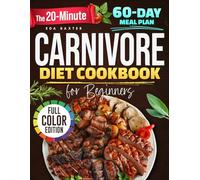 The 20-Minute Carnivore Diet Cookbook for Beginners: Quick & Satisfying Recipes to Burn Fat, Boost Energy & Simplify Weight Loss-No Carbs, No Cooking Stress, Just 100% Carnivore in 20 Minutes!