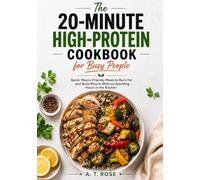 The 20-Minute High-Protein Cookbook for Busy People: Quick, Macro-Friendly Meals to Burn Fat and Build Muscle Without Spending Hours in the Kitchen