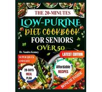 THE 20-MINUTE LOW-PURINE DIET COOKBOOK FOR SENIORS OVER 50: Quick, Easy & Budget-Friendly Low-Purine Recipes to Lower Uric Acid, Ease Gout Pain & Promote Healthy Living After 50