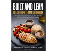 The 20-Minute Man: Built and Lean - The High-Protein Cookbook for Men Over 40: Building Muscle Without Getting Fat