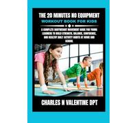 The 20 Minutes No equipment workout book for kids: A Complete Bodyweight Movement Guide for Young Learners to Build Strength, Balance, Confidence, and Healthy Daily Activity Habits at Home and School
