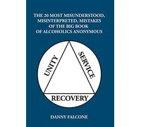 The 20 Most Misunderstood, Misinterpreted, Mistakes: Of the Big Book of Alcoholics Anonymous