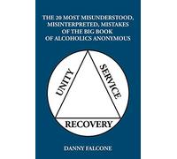 The 20 Most Misunderstood, Misinterpreted, Mistakes: Of the Big Book of Alcoholics Anonymous